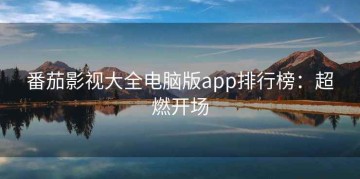 番茄影视大全电脑版app排行榜：超燃开场