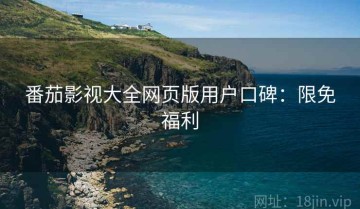 番茄影视大全网页版用户口碑：限免福利