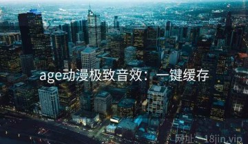 age动漫极致音效：一键缓存