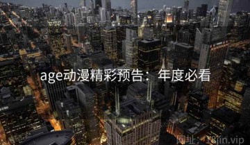 age动漫精彩预告：年度必看