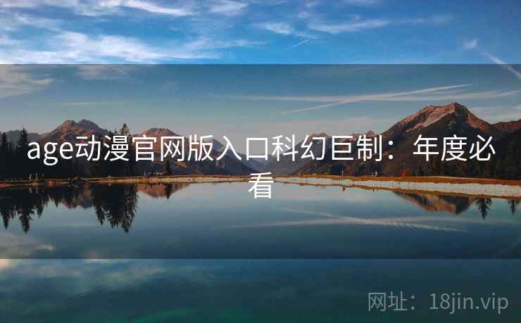 age动漫官网版入口科幻巨制：年度必看