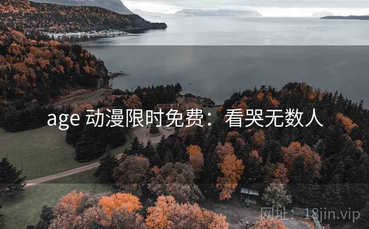 age 动漫限时免费：看哭无数人