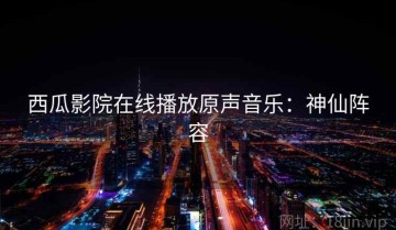 西瓜影院在线播放原声音乐：神仙阵容