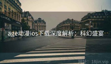 age动漫ios下载深度解析：科幻盛宴