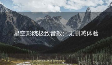星空影院极致音效：无删减体验