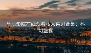 星辰影院在线观看私人喜剧合集：科幻盛宴